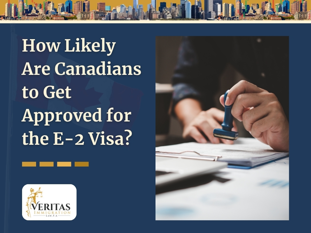 E-2 Visas For Canadian - How Likely Are Canadians to Get Approved - Veritas Immigration Law