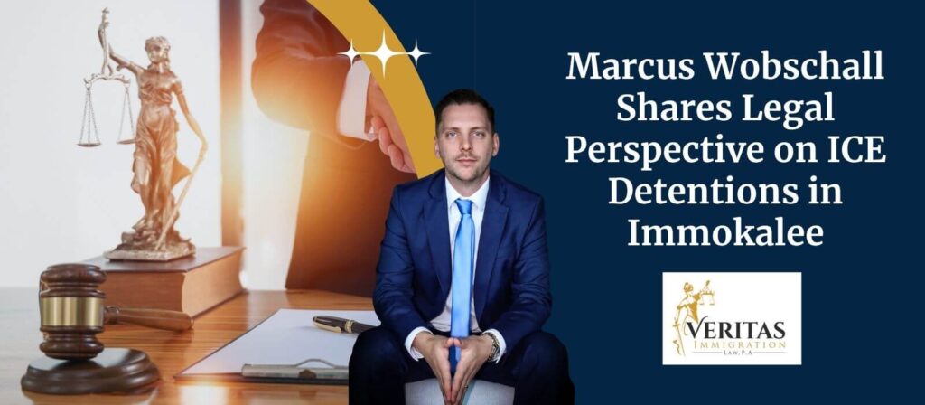 Veritas Immigration Law Provides Legal Insight -Marcus Wobschall Shares Legal Perspective on ICE Detentions in Immokalee - Veritas Immigration Law