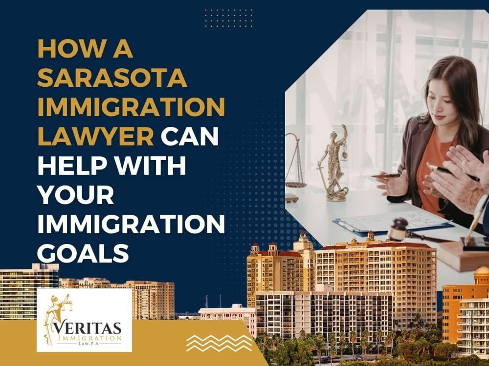 Immigration Lawyer Sarasota - How a Sarasota Immigration Lawyer Can Help With Your Immigration Goals - Veritas Immigration Law